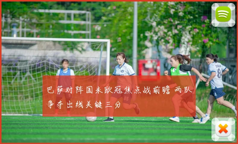 巴萨对阵国米欧冠焦点战前瞻 两队争夺出线关键三分