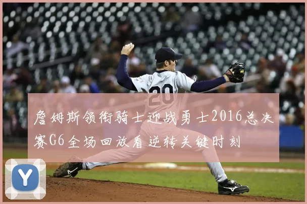 詹姆斯领衔骑士迎战勇士2016总决赛G6全场回放看逆转关键时刻