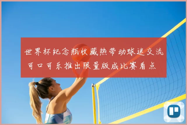 世界杯纪念瓶收藏热带动球迷交流 可口可乐推出限量版成比赛看点