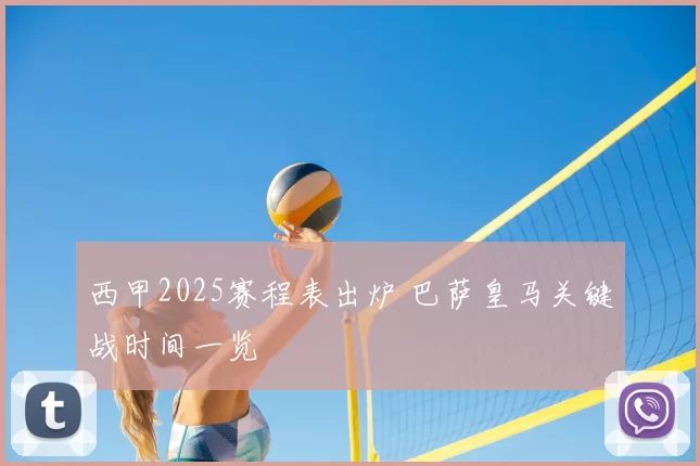 西甲2025赛程表出炉 巴萨皇马关键战时间一览