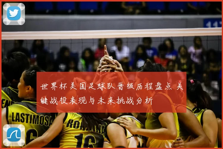 世界杯美国足球队晋级历程盘点 关键战役表现与未来挑战分析
