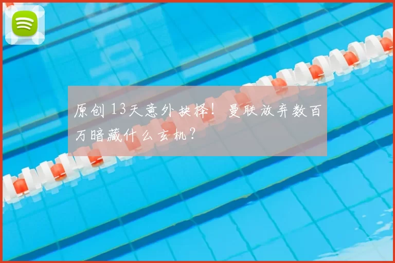 原创 13天意外抉择！曼联放弃数百万暗藏什么玄机？