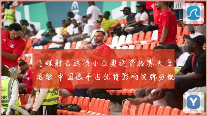 飞碟射击这项小众奥运资格赛决出名额 中国选手占优将影响奖牌分配